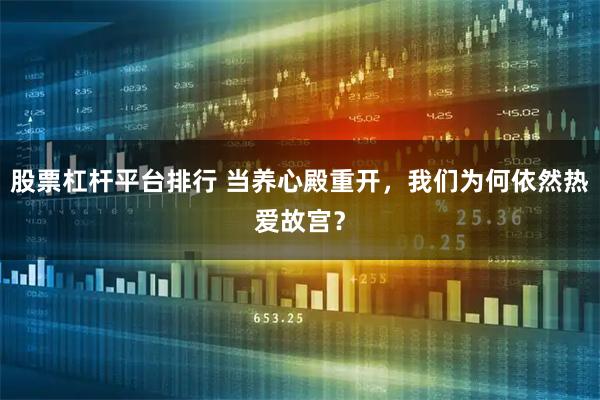 股票杠杆平台排行 当养心殿重开，我们为何依然热爱故宫？